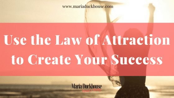 Use the Law of Attraction to Create Success | Soulfully Maria Use the Law of Attraction to Create Success