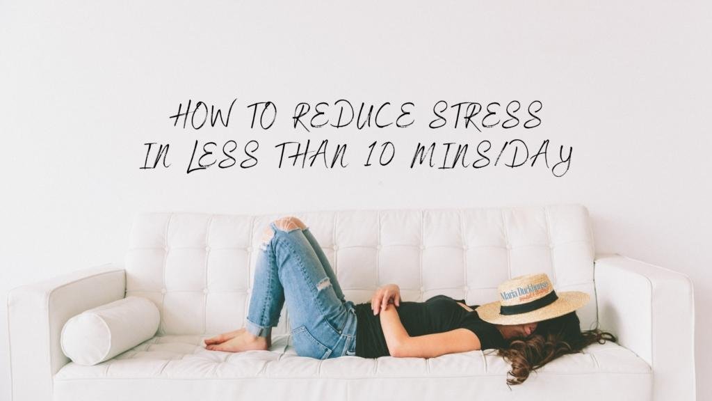How to Reduce Stress In Less than 10 Mins a day | Soulfully Maria reduce-stress-10-mins