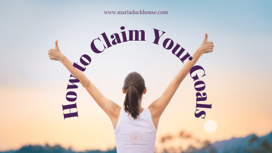 How to Claim Your Goals | Soulfully Maria how to claim your goals