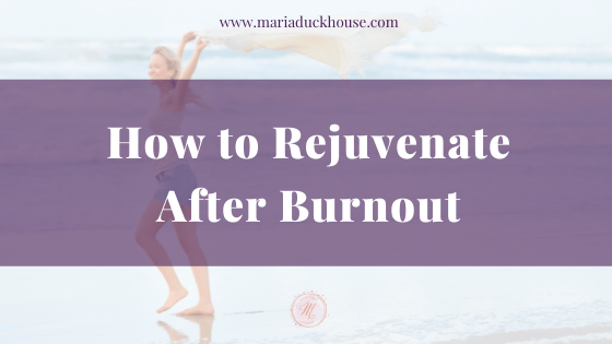 How to Rejuvenate After Burnout | Soulfully Maria Rejuvenate-After-Burnout