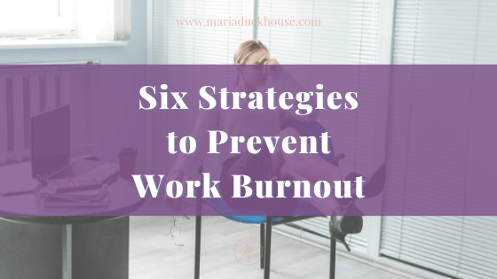 The 6 Strategies you Need to Prevent Work Burnout | Soulfully Maria Prevent-Work-Burnout