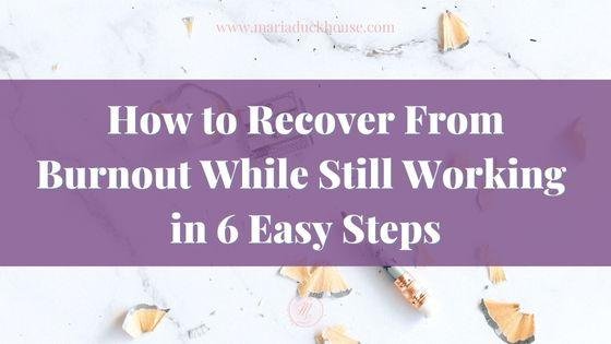 How to Recover From Burnout While Working in 6 Easy Steps | Soulfully Maria #alt_tag