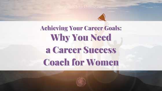 How a Career Success Coach Can Transform Your Professional Life | Soulfully Maria why-you-need-career-success-coach